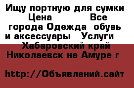 Ищу портную для сумки › Цена ­ 1 000 - Все города Одежда, обувь и аксессуары » Услуги   . Хабаровский край,Николаевск-на-Амуре г.